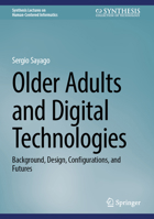 Older Adults and Digital Technologies: Background, Design, Configurations, and Futures (Synthesis Lectures on Human-Centered Informatics) 3032255554 Book Cover