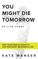 You Might Die Tomorrow : So Live Today 1952018005 Book Cover