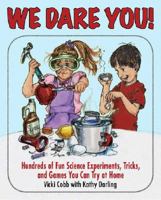 We Dare You!: Hundreds of Science Bets, Challenges, and Experiments You Can Do at Home 1602392250 Book Cover