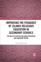 Improving the Pedagogy of Islamic Religious Education in Secondary Schools: The Role of Critical Religious Education and Variation Theory 0367784106 Book Cover