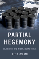 Partial Hegemony: Oil Politics and International Order 0197546382 Book Cover