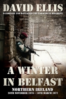 A WINTER IN BELFAST: NORTHERN IRELAND 26th November 1976 – 16th March 1977: D Company 2nd Battalion The Parachute Regiment B08C3W9594 Book Cover