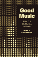 Good Music: What It Is and Who Gets to Decide 022659338X Book Cover