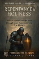 Repentance & Holiness: Preparing the Bride of Christ Through Daily Repentance and True Holiness (Team Success Network) (End Times Series) 1968654186 Book Cover