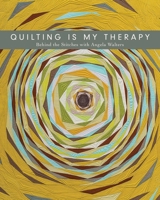 Quilting Is My Therapy: Behind the Stitches with Angela Walters 1617455164 Book Cover