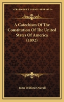 A Catechism Of The Constitution Of The United States Of America (1892) 1016569505 Book Cover