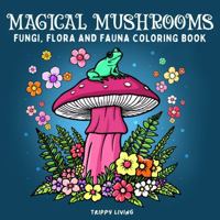 Magical Mushrooms Fungi, Flora, and Fauna Coloring Book: For Adults and Teens - Nature-Inspired Coloring with Mushrooms, Woodland Animals, ... Scenes for Relaxation and Stress Relief B0FN39XPLY Book Cover