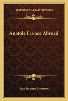 Anatole France Abroad by His Secretary Jean Jacques Brousson. Translated to English from French by John Pollock. with a Preface by Ernest Boyd 1162789581 Book Cover