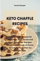Keto Chaffle Recipes: Keto Chaffle Recipes for Beginners 2021 Quick and Easy Ketogenic Recipes Anyone Can Cook at Home for a Keto Food Plan for Weight Loss 1801759677 Book Cover