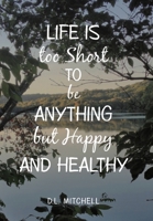 Life is too Short to be Anything but Happy and Healthy 1796077380 Book Cover