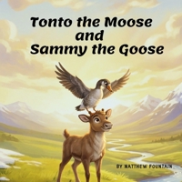 Tonto the Moose and Sammy the Goose B0G6GFH7TP Book Cover