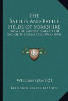 The Battles And Battle Fields Of Yorkshire: From The Earliest Times To The End Of The Great Civil War 1241602832 Book Cover