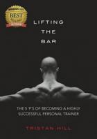 Lifting the Bar: The 5 'P's of Becoming a Highly Successful Personal Trainer 0994346700 Book Cover