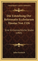 Die Entstehung Der Reformatio Ecclesiarum Hassiae Von 1526: Eine Kirchenrechtliche Studie (1905) 1149186933 Book Cover