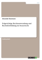 Folgerichtige Rechtsanwendung und Rechstfortbildung im Steuerrecht 3346274853 Book Cover