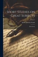 Short Studies on Great Subjects: [first Series]; Volume 4 1021953997 Book Cover