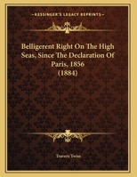 Belligerent Right On the High Seas: Since the Declaration of Paris (1856). 1240035470 Book Cover