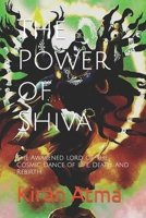 The Power of Shiva: The Awakened Lord of the Cosmic Dance of Life, Death, and Rebirth. B0C9S8W767 Book Cover