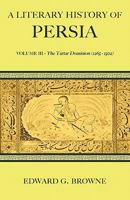 A literary history of Persia. Volume III : the Tartar dominion 9353602602 Book Cover
