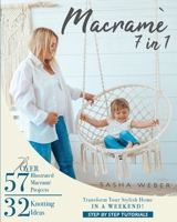 Macramé 7 IN 1: Step By Step Tutorials to Transform Your Stylish Home IN A WEEKEND | 32 Knotting Ideas | 57 Illustrated Macramé Projects null Book Cover