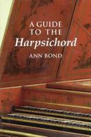 A Guide to the Harpsichord 1574670638 Book Cover