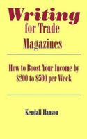 Writing for Trade Magazines: How to Boost Your Income by $200 to $500 per Week 1929516053 Book Cover