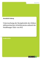 Untersuchung der Komplexität des frühen altfranzösischen Schriftsystems anhand der Straßburger Eide von 842 3346352374 Book Cover