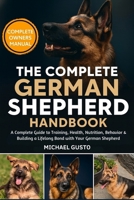 THE COMPLETE GERMAN SHEPHERD HANDBOOK: A Complete Guide to Training, Health, Nutrition, Behavior & Building a Lifelong Bond with Your German Shepherd B0G5KH57FJ Book Cover