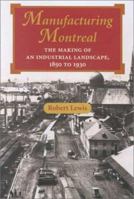 Manufacturing Montreal: The Making of an Industrial Landscape, 1850 to 1930 (Creating the North American Landscape) 080186349X Book Cover