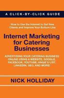 Internet Marketing for Catering Businesses: Advertising Your Catering Business Online Using a Website, Google, Facebook, YouTube, Angie's List, LinkedIn, SEO, and More! 145649497X Book Cover