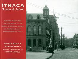 Ithaca Then & Now: Historic Views from the Collection of the DeWitt Historical Society of Tompkins County Rephotographed Today 0935526757 Book Cover