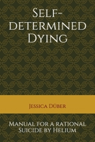 Self-determined Dying: Manual for a rational Suicide by Helium 1712789155 Book Cover