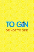 To Gin Or Not To Gin?: Notebook Journal Composition Blank Lined Diary Notepad 120 Pages Paperback Yellow Texture Gin 1707058598 Book Cover