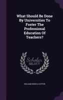 What Should Be Done by Universities to Foster the Professional Education of Teachers? 1120955327 Book Cover