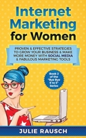 Internet Marketing for Women: Proven & Effective Strategies To Grow Your Business & Make More MOney With Social Media & Fabulous Marketing Tools 1982081201 Book Cover