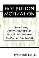 Hot Button Motivation: Increase Sales, Improve Relationships, and Understand Why People Act and React! 145675680X Book Cover