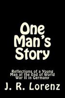 One Man's Story: Reflections of a Young Man at the End of World War II in Germany 1535597364 Book Cover