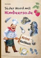 Süßer Mord mit Himbeersoße: Leckere Rezepte mit Krimi Geschichten garniert 3752828595 Book Cover