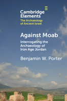 Against Moab: Interrogating the Archaeology of Iron Age Jordan (Elements in The Archaeology of Ancient Israel) 1009334948 Book Cover