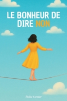 Le bonheur de dire non: Et si dire non devenait votre plus grand oui à vous-même ? Découvrez comment. (French Edition) B0FBBSB4VY Book Cover