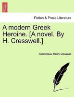 A Modern Greek Heroine [By H. Cresswell]. 1240903995 Book Cover