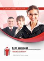 Be in Command: Develop a Commanding Presence to Present Authoritatively and Persuasively 1470880636 Book Cover
