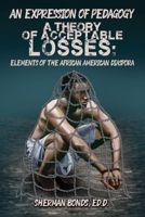 An Expression of Pedagogy: A Theory of Acceptable Losses: Elements of the African American Diaspora 1649571674 Book Cover