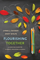 Flourishing Together: A Christian Vision for Students, Educators, and Schools 0802879578 Book Cover