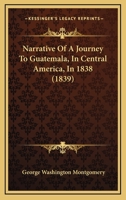 Narrative of a Journey to Guatemala, in Central America, in 1838 1016145179 Book Cover