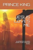 JESUS LOVES ME: ILLUSTRATED CHILDREN SHORT STORY CHRISTIAN NOVEL 1797045113 Book Cover