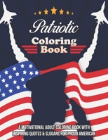 Patriotic Coloring Book. A Motivational Adult Coloring Book With Inspiring Quotes & Slogans For Proud American: Unique Novelty Gift To Show The Love ... Thoughtful Gift For Veteran Or Patriot B08JQNMW98 Book Cover