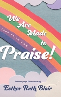 We Are Made to Praise!: From Psalm 148 1646634683 Book Cover