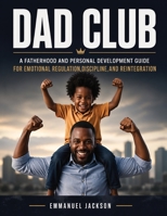 DAD Club: A Fatherhood and Personal Development Guide for Emotional Regulation, Discipline, and Reintegration (Growth Echo) 8785240117 Book Cover