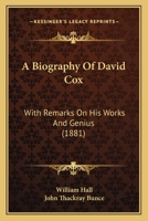 A Biography of David Cox: With Remarks on His Works and Genius, Ed., with Additions, by J.T. Bunce 1164516639 Book Cover